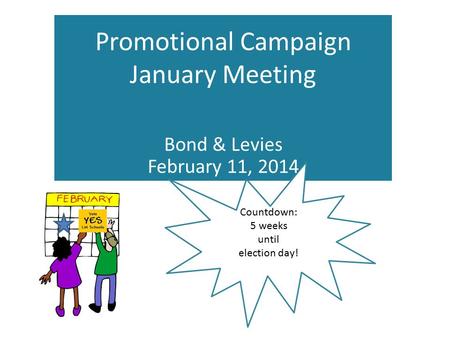 Promotional Campaign January Meeting Bond & Levies February 11, 2014 Countdown: 5 weeks until election day!