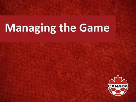 Managing the Game. What Does It Mean To You It’s more than the use of “common sense.” It’s about: Interpretation of the Laws in a “practical” manner The.