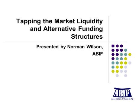 Tapping the Market Liquidity and Alternative Funding Structures Presented by Norman Wilson, ABIF.