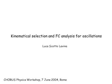 CHORUS Physics Workshop, 7 June 2004, Rome Luca Scotto Lavina Kinematical selection and FC analysis for oscillations.