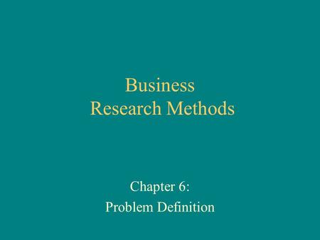 Business Research Methods Chapter 6: Problem Definition.