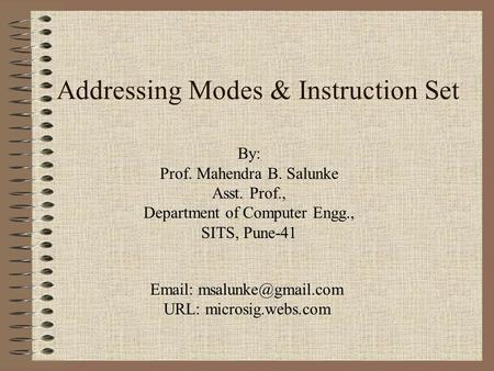 Addressing Modes & Instruction Set By: Prof. Mahendra B. Salunke Asst. Prof., Department of Computer Engg., SITS, Pune-41   URL: