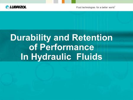 Fluid technologies for a better world ™ Durability and Retention of Performance In Hydraulic Fluids.
