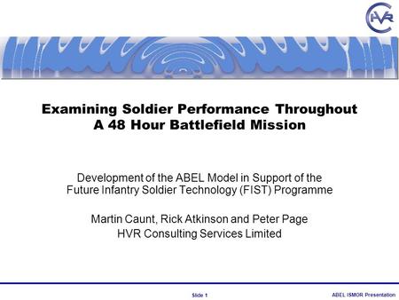 ABEL ISMOR Presentation Slide 1 Examining Soldier Performance Throughout A 48 Hour Battlefield Mission Development of the ABEL Model in Support of the.