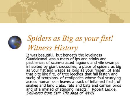 Spiders as Big as your fist! Witness History It was beautiful, but beneath the loveliness Guadalcanal was a mass of lps and stinks and pestilence; of scum-crusted.