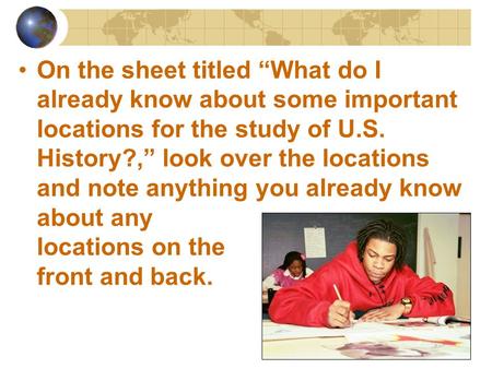 On the sheet titled “What do I already know about some important locations for the study of U.S. History?,” look over the locations and note anything.