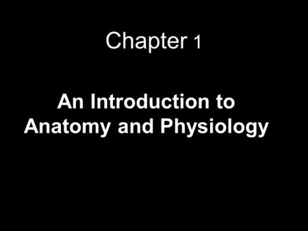 Chapter 1 An Introduction to Anatomy and Physiology.