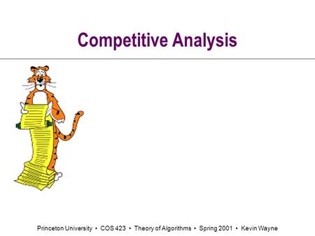 Princeton University COS 423 Theory of Algorithms Spring 2001 Kevin Wayne Competitive Analysis.