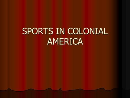 SPORTS IN COLONIAL AMERICA. SPORTING ACTIVITIES IN THE NORTH AMERICAN EUROPEAN SETTLEMENTS FOLLOWED THE TRENDS OF THEIR BRITISH AND EUROPEAN COUNTERPARTS.