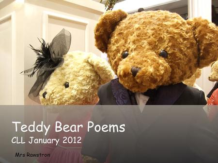 Teddy Bear Poems CLL January 2012 Mrs Rawstron.