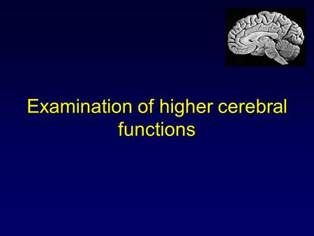 Examination of higher cerebral functions. Examination of higher cerebral (mental) functions It should be a requisite part of standard neurologic examination.
