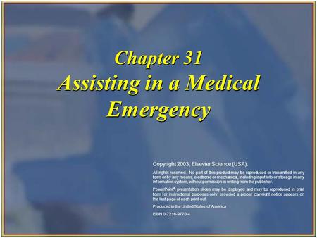 Copyright 2003, Elsevier Science (USA). All rights reserved. Chapter 31 Assisting in a Medical Emergency Copyright 2003, Elsevier Science (USA). All rights.