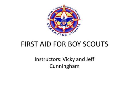 FIRST AID FOR BOY SCOUTS Instructors: Vicky and Jeff Cunningham.