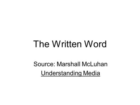 The Written Word Source: Marshall McLuhan Understanding Media.