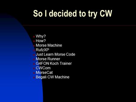 So I decided to try CW Why? How? Morse Machine RufzXP