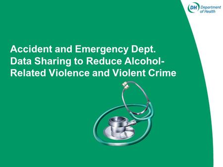 Accident and Emergency Dept. Data Sharing to Reduce Alcohol- Related Violence and Violent Crime.