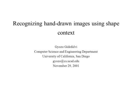 Recognizing hand-drawn images using shape context Gyozo Gidofalvi Computer Science and Engineering Department University of California, San Diego