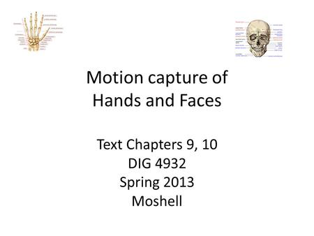 Motion capture of Hands and Faces Text Chapters 9, 10 DIG 4932 Spring 2013 Moshell.