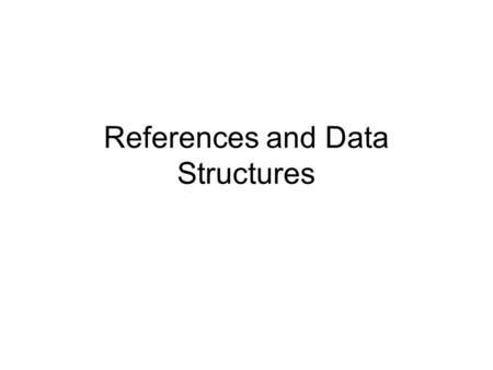 References and Data Structures. References Just as in C, you can create a variable that is a reference (or pointer) to another variable. That is, it contains.