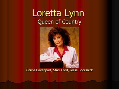 Loretta Lynn Queen of Country Loretta Lynn Queen of Country Carrie Davenport, Staci Ford, Jesse Bocksnick.