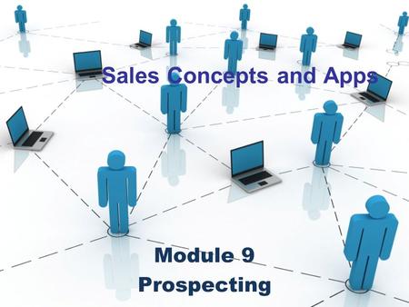 Sales Concepts and Apps Module 9 Prospecting. What your Sales Mentor Never Told You The 5 Myths of Sales Prospecting Myth #1: Prospecting is sales. Myth.