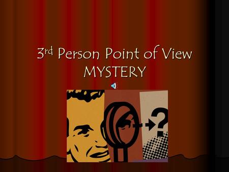 3 rd Person Point of View MYSTERY The Players Third Person Objective Third Person Objective Third Person Limited Omniscient Third Person Limited Omniscient.