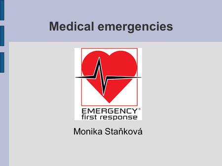 Medical emergencies Monika Staňková. Common emergencies Heart attack Stroke Unconsciousness Bleeding Fractures Choking Abdominal pain Shock.