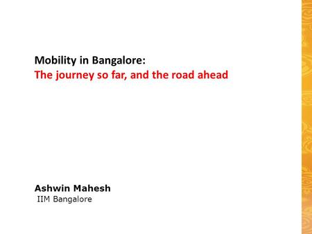 Ashwin Mahesh IIM Bangalore Mobility in Bangalore: The journey so far, and the road ahead.
