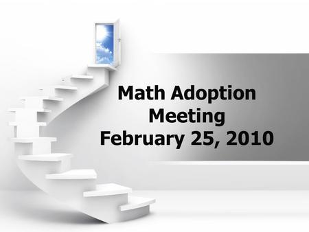 Math Adoption Meeting February 25, 2010. Agenda Welcome, time guidelines, meeting protocol Superintendent and Assistant Superintendent of Human Resources,