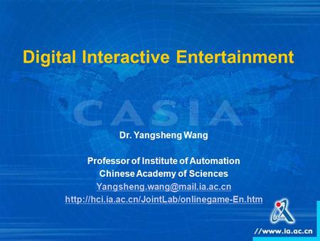 Digital Interactive Entertainment Dr. Yangsheng Wang Professor of Institute of Automation Chinese Academy of Sciences