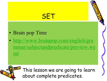 SET Brain pop Time  mmar/subjectandpredicate/preview.we mlhttp://www.brainpop.com/english/gra mmar/subjectandpredicate/preview.we.