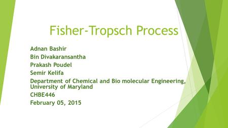 Fisher-Tropsch Process Adnan Bashir Bin Divakaransantha Prakash Poudel Semir Kelifa Department of Chemical and Bio molecular Engineering, University of.
