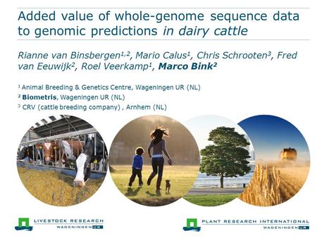Added value of whole-genome sequence data to genomic predictions in dairy cattle Rianne van Binsbergen 1,2, Mario Calus 1, Chris Schrooten 3, Fred van.
