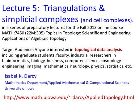 Lecture 5: Triangulations & simplicial complexes (and cell complexes). in a series of preparatory lectures for the Fall 2013 online course MATH:7450 (22M:305)