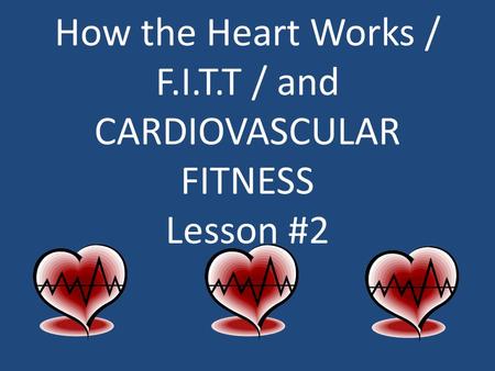 How the Heart Works / F.I.T.T / and CARDIOVASCULAR FITNESS Lesson #2