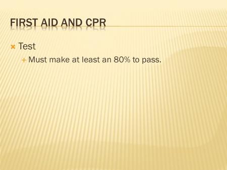  Test  Must make at least an 80% to pass.. PCH First Aid.