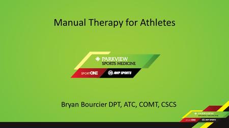 Manual Therapy for Athletes Bryan Bourcier DPT, ATC, COMT, CSCS.