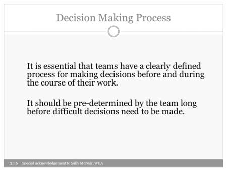 Decision Making Process It is essential that teams have a clearly defined process for making decisions before and during the course of their work. It should.