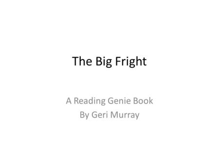 The Big Fright A Reading Genie Book By Geri Murray.