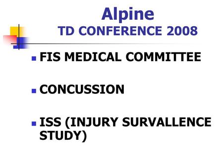Alpine TD CONFERENCE 2008 FIS MEDICAL COMMITTEE CONCUSSION ISS (INJURY SURVALLENCE STUDY)