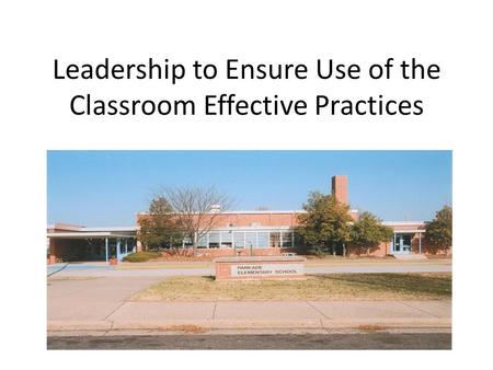 Leadership to Ensure Use of the Classroom Effective Practices.