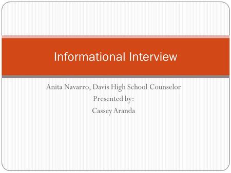 Anita Navarro, Davis High School Counselor Presented by: Cassey Aranda Informational Interview.