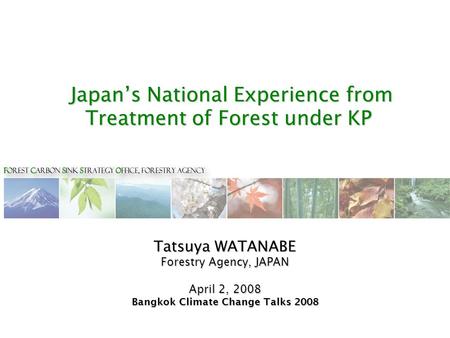 Japan’s National Experience from Treatment of Forest under KP Japan’s National Experience from Treatment of Forest under KP Tatsuya WATANABE Forestry Agency,