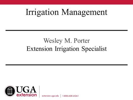 Wesley M. Porter Extension Irrigation Specialist Irrigation Management.