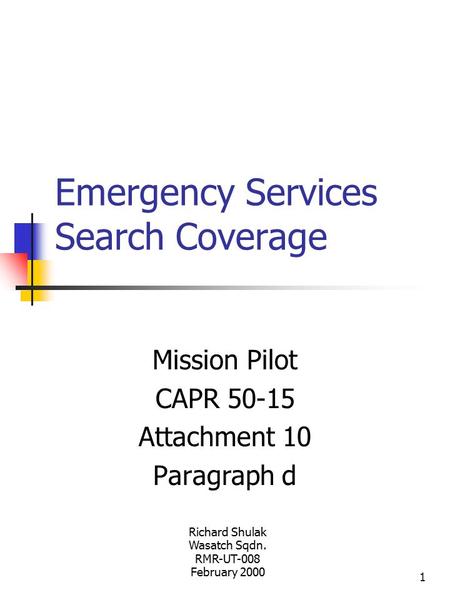 1 Emergency Services Search Coverage Mission Pilot CAPR 50-15 Attachment 10 Paragraph d Richard Shulak Wasatch Sqdn. RMR-UT-008 February 2000.