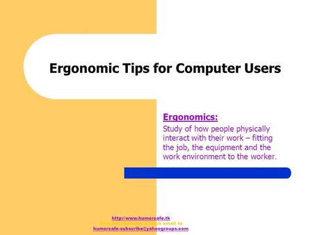 To subscribe send a blank  to Ergonomic Tips for Computer Users Ergonomics: Study of how.