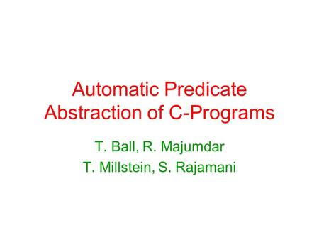 Automatic Predicate Abstraction of C-Programs T. Ball, R. Majumdar T. Millstein, S. Rajamani.