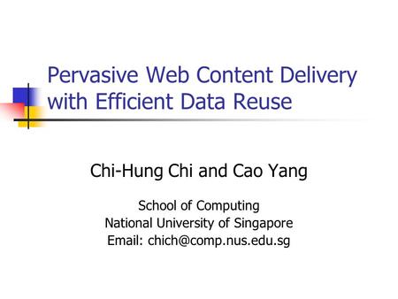Pervasive Web Content Delivery with Efficient Data Reuse Chi-Hung Chi and Cao Yang School of Computing National University of Singapore