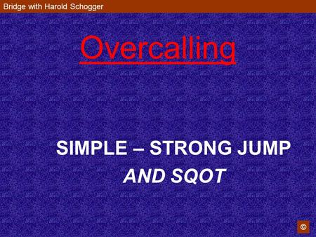 Bridge with Harold Schogger © Overcalling SIMPLE – STRONG JUMP AND SQOT.