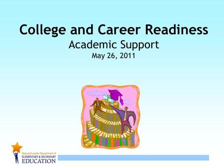 1 College and Career Readiness Academic Support May 26, 2011.